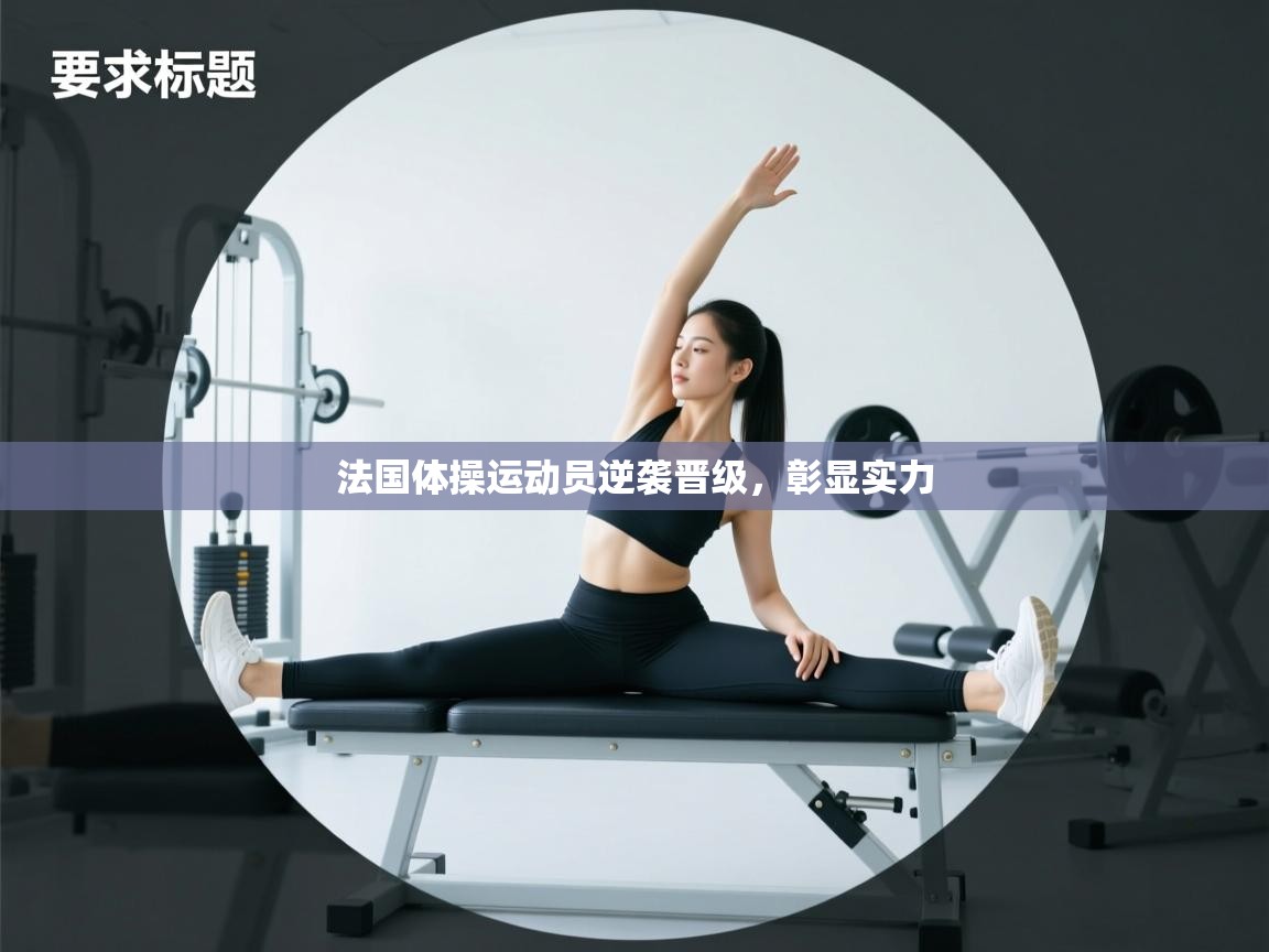 法国体操运动员逆袭晋级,彰显实力 第2张